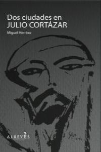 DOS CIUDADES EN JULIO CORTAZAR | 9788415098874 | HERRAEZ, MIGUEL