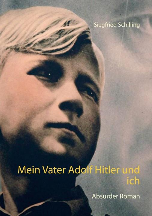 MEIN VATER ADOLF HITLER UND ICH | 9783746049434 | SCHILLING, SIEGFRIED