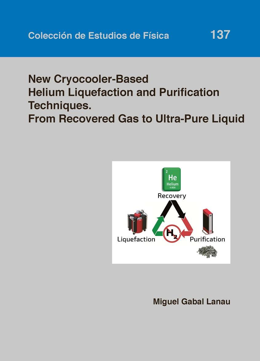 NEW CRYOCOOLER-BASED HELIUM LIQUEFACTION AND PURIFICATION TECHNIQUES. FROM RECOVERED GAS TO ULTRA-PURE LIQUID | 9788416933624 | GABAL LANAU, MIGUEL