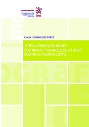 TUTELA JURÍDICA DE BIENES CULTURALES Y AVANCES EN LA LUCHA CONTRA EL TRÁFICO ILÍCITO | 9788413131047 | DOMÍNGUEZ PÉREZ, EVA