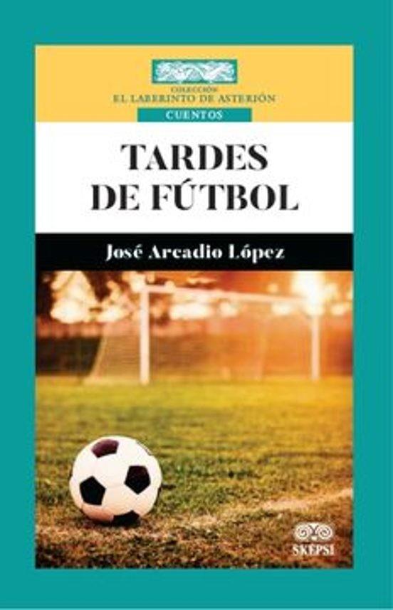 TARDES DE FÚTBOL | 9789587919721 | LÓPEZ, JOSÉ ARCADIO