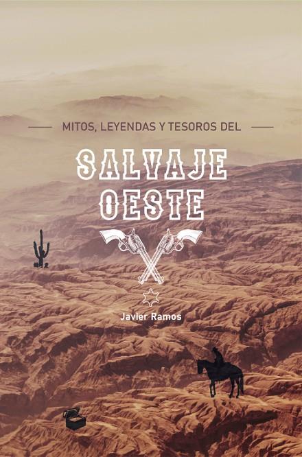 MITOS, LEYENDAS Y TESOROS DEL SALVAJE OESTE | 9788418016134 | RAMOS, JAVIER