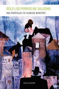 SOLO LOS PERROS ME SALUDAN | 9788415681823 | RODRIGUEZ DE ALMEIDA MONTERO, ANA