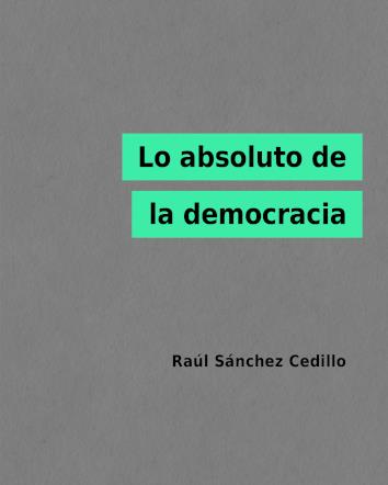 LO ABSOLUTO DE LA DEMOCRACIA | 9788412369700 | SÁNCHEZ CEDILLO, RAÚL