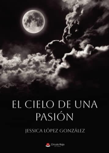 CIELO DE UNA PASIÓN, EL | 9788411596541 | LÓPEZ GONZÁLEZ, JESSICA