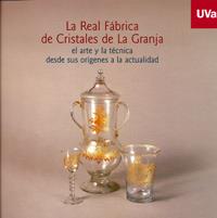 REAL FÁBRICA DE CRISTALES DE LA GRANJA, LA. EL ARTE Y LA TÉCNICA DESDE SUS ORÍGENES A LA ACTUAL. CAT | 9788484484875 | MUVA - MUSEO DE LA UNIVERSIDAD DE, VALLADOLID