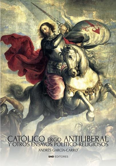 CATOLICO ERGO ANTILIBERAL | 9788418816710 | GARCÍA-CARRO DE LA COLINA, ANDRES