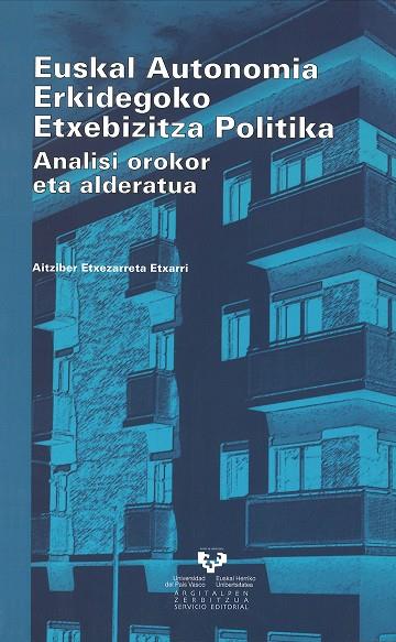 EUSKAL AUTONOMIA ERKIDEGOKO ETXEBIZITZA POLITIKA. ANALISI OROKOR ETA ALDERATUA | 9788498601138 | ETXEZARRETA ETXARRI, AITZIBER
