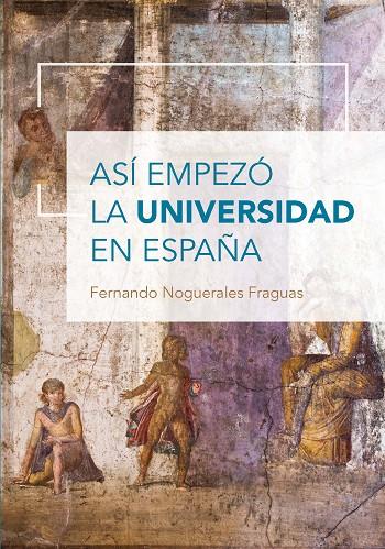 ASÍ EMPEZÓ LA UNIVERSIDAD EN ESPAÑA | 9788419745385 | NOGUERALES FRAGUAS, FERNANDO