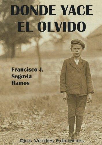 DONDE YACE EL OLVIDO | 9788416524570 | SEGOVIA RAMOS, FRANCISCO JOSÉ