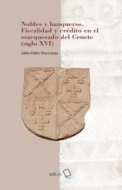 NOBLES Y BANQUEROS. FISCALIDAD Y CRÉDITO EN EL MARQUESADO DEL CENETE (SIGLO XVI) | 9788417261245 | JULIÁN PABLO DÍAZ LÓPEZ