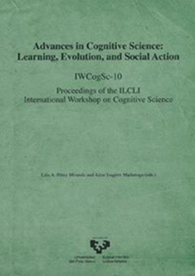 ADVANCES IN COGNITIVE SCIENCE. LEARNING, EVOLUTION AND SOCIAL ACTION. IWCOGSC-10. PROCEEDINGS OF THE ILCLI INTERNATIONAL WORKSHOP ON COGNITIVE SCIENCE | 9788498603378