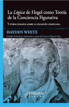 LÓGICA DE HEGEL COMO TEORÍA DE LA CONCIENCIA FIGURATIVA, LA | 9789878331898 | HYDEN WHITE