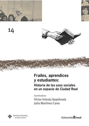 FRAILES, APRENDICES Y ESTUDIANTES: HISTORIA DE LOS USOS SOCIALES EN UN ESPACIO DE CIUDAD REAL | 9788490442821