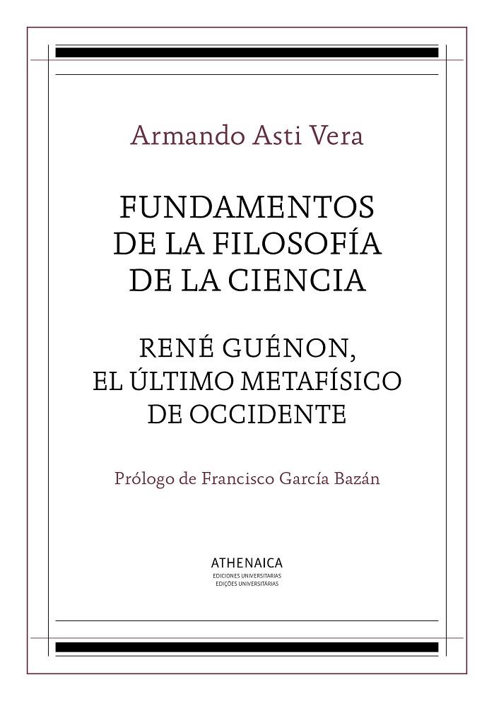 FUNDAMENTOS DE LA FILOSOFÍA DE LA CIENCIA / RENÉ GUÉNON, EL ÚLTIMO METAFÍSICO D | 9788416230280 | ASTI VERA, ARMANDO