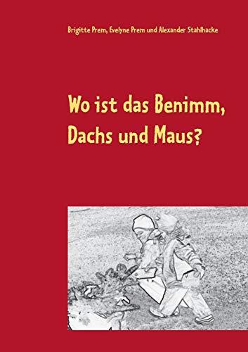 WO IST DAS BENIMM, DACHS UND MAUS? | 9783741284946 | PREM, BRIGITTE / PREM, EVELYNE / STAHLHACKE, ALEXAND