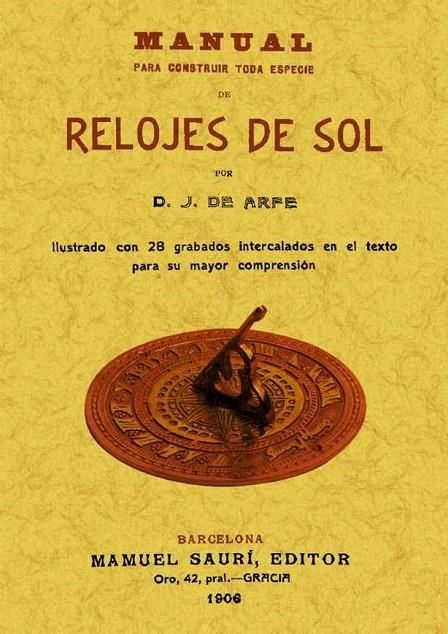 MANUAL PARA CONSTRUIR TODA ESPECIE DE RELOJES DE SOL | 9788490010846 | DE ARFE Y VILLAFAÑE, JUAN
