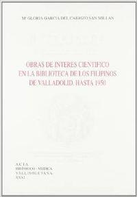 OBRAS DE INTERÉS CIENTÍFICO EN LA BIBLIOTECA DE LOS FILIPINOS DE VALLADOLID. HASTA 1950 | 9788477621201 | GARCIA DEL CARRIZO SAN MILLAN, Mª GLORIA