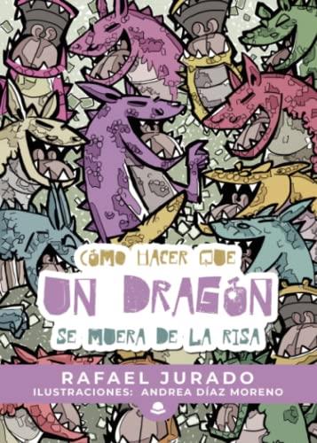 CÓMO HACER QUE UN DRAGÓN SE MUERA DE LA RISA | 9788411456104 | JURADO, RAFAEL
