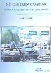 NO QUIEREN CAMBIAR. CÓDIGOS, LENGUAJE E HISTORIA DE LA MAFIA | 9788490856857 | RE, MATTEO