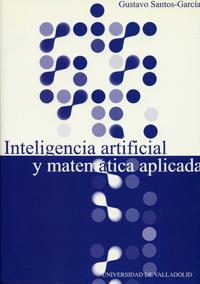 INTELIGENCIA ARTIFICIAL Y MATEMÁTICA APLICADA | 9788484480907 | SANTOS GARCIA, GUSTAVO