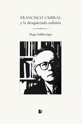 FRANCISCO UMBRAL Y LA DESQUICIADA EUFONÍA | 9788494950544 | VADILLO LÓPEZ, DIEGO