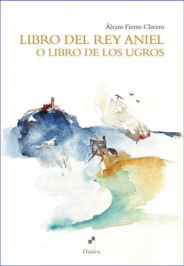 LIBRO DEL REY ANIEL O LIBRO DE LOS UGROS | 9788494918872 | FIERRO CLAVERO, ALVARO