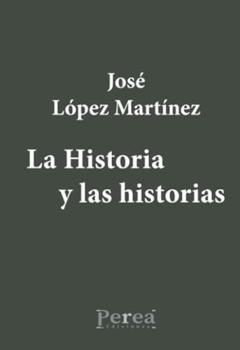 HISTORIA Y LAS HISTORIAS, LA | 9788477294306 | LÓPEZ MARTÍNEZ, JOSÉ