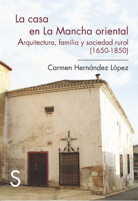 CASA EN LA MANCHA ORIENTAL, LA. ARQUITECTURA, FAMILIA Y SOCIEDAD RURAL (1650-1850 | 9788477377900 | HERNÁNDEZ LÓPEZ, CARMEN