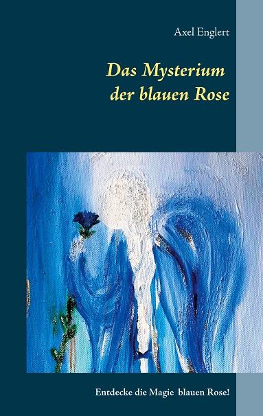 DAS MYSTERIUM DER BLAUEN ROSE | 9783750487376 | ENGLERT, AXEL