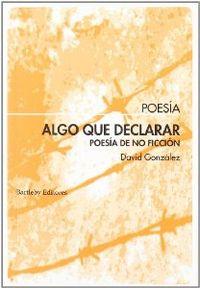ALGO QUE DECLARAR POESIA DE NO FICCION | 9788495408679 | GONZALEZ, DAVID