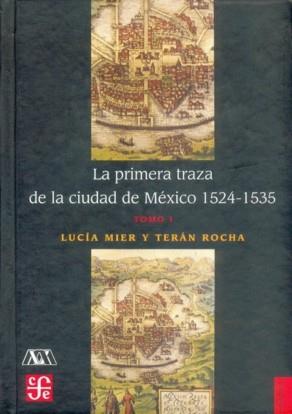 PRIMERA TRAZA DE LA CIUDAD DE MÉXICO 1521-1535, LA | 9789681673161 | MIER Y TERÁN ROCHA, LUCÍA
