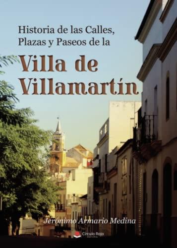 HISTORIA DE LAS CALLES, PLAZAS Y PASEOS DE LA VILLA DE VILLAMARTÍN | 9788411154345 | ARMARIO MEDINA, JERÓNIMO