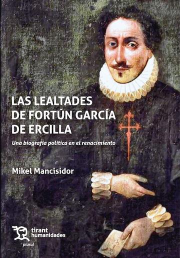 LEALTADES DE FORTÚN GARCÍA DE ERCILLA, LAS. UNA BIOGRAFÍA POLÍTICA EN EL RENACIMIENTO | 9788410819771 | MANCISIDOR, MIKEL
