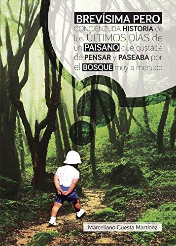 BREVÍSIMA PERO CONCIENZUDA HISTORIA DE LOS ÚLTIMOS DÍAS DE UN PAISANO QUE GUSTABA PENSAR Y PASEABA POR EL BOSQUE MUY A MENUDO | 9788416722105 | CUESTA MARTÍNEZ, MARCELIANO