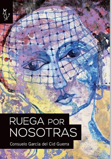RUEGA POR NOSOTRAS | 9788494402579 | GARCIA DEL CID GUERRA, CONSUELO