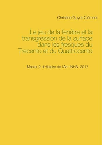 LE JEU DE LA FENÊTRE ET LA TRANSGRESSION DE LA SURFACE DANS LES FRESQUES DU TRECENTO ET DU QUATTROCENTO | 9782322222551 | GUYOT-CLEMENT, CHRISTINE