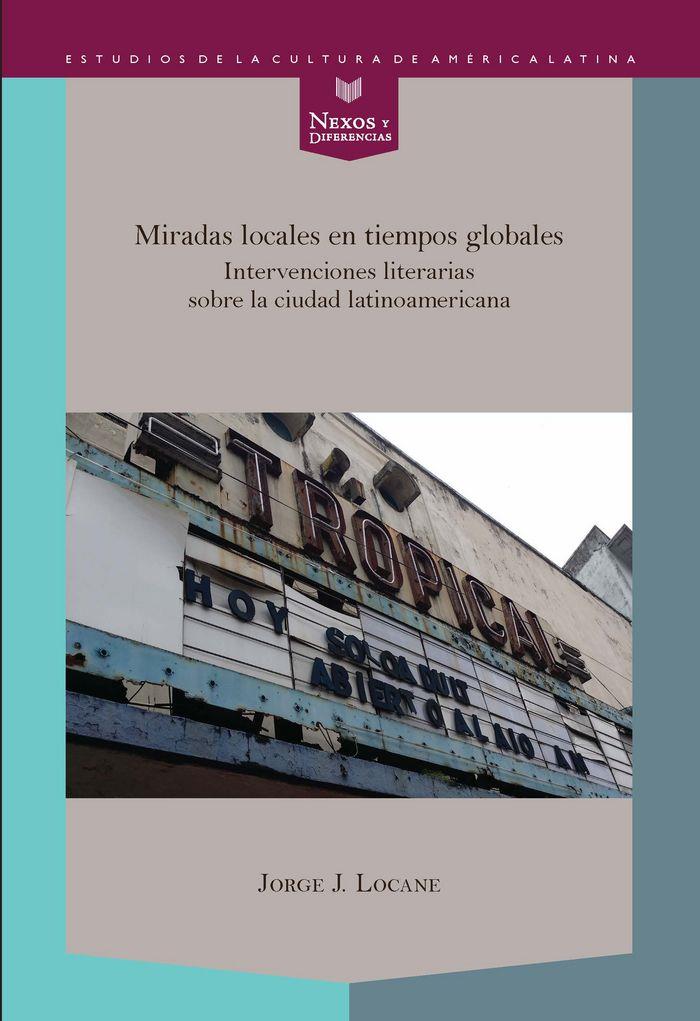 MIRADAS LOCALES EN TIEMPOS GLOBALES : INTERVENCIONES LITERARIAS SOBRE LA CIUDAD LATINOAMERICANA | 9788484899709 | LOCANE, JORGE
