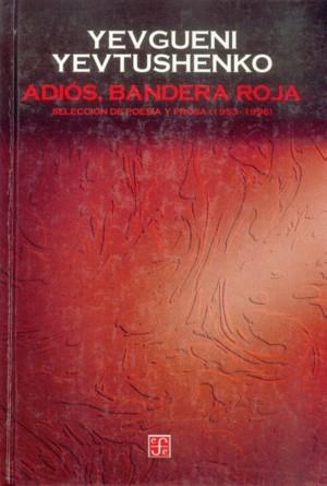 ADIÓS, BANDERA ROJA : SELECCIÓN DE POESÍA Y PROSA (1953-1996) | 9789681654207 | YEVTUSHENKO, YEVGUENI