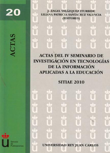 ACTAS DEL IV SEMINARIO DE INVESTIGACIÓN EN TECNOLOGÍAS DE LA INFORMACIÓN APLICADAS A LA EDUCACIÓN. SITIAE 2010 | 9788499827414 | VELÁZQUEZ ITURBIDE, J. ÁNGEL / SANTACRUZ VALENCIA, LILIANA PATRICIA