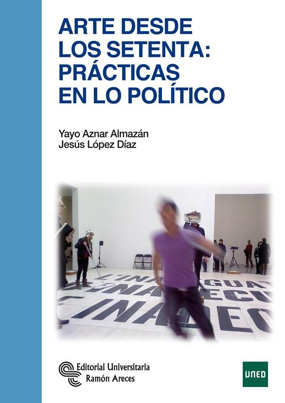 ARTE DESDE LOS SETENTA: PRÁCTICAS EN LO POLÍTICO | 9788499613314 | AZNAR ALMAZÁN, YAYO / LÓPEZ DÍAZ, JESÚS