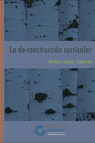 DE-CONSTRUCCIÓN CURRICULAR, LA | 9789582006013 | LÓPEZ JIMÉNEZ, NELSON ERNESTO