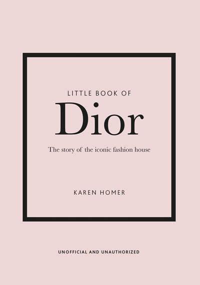 LITTLE BOOK OF DIOR, THE - THE HISTORY OF THE ICONIC FASHION HOUSE | 9781787393776