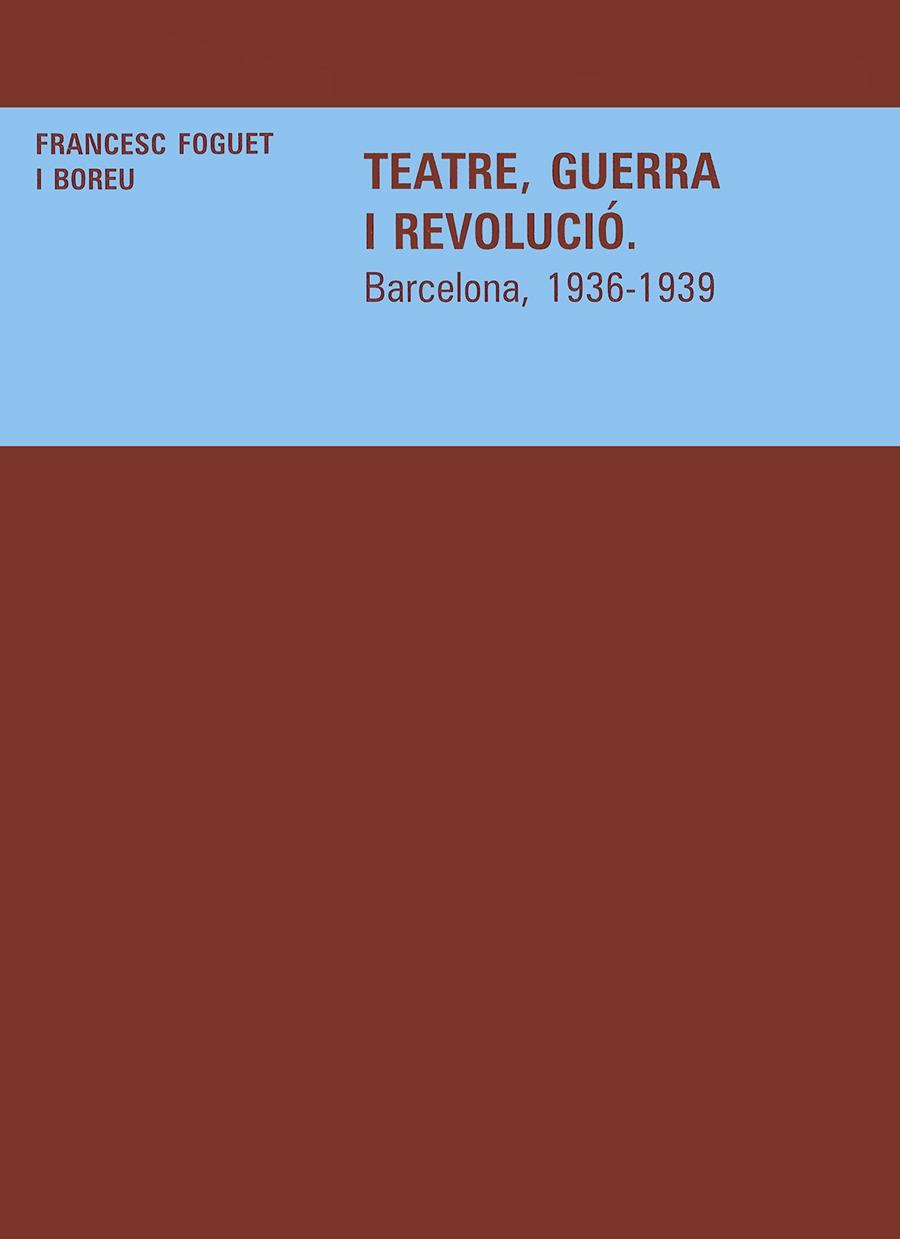 TEATRE, GUERRA I REVOLUCIÓ. BARCELONA, 1936-1939 | 9788484157236 | FOGUET I BOREU, FRANCESC