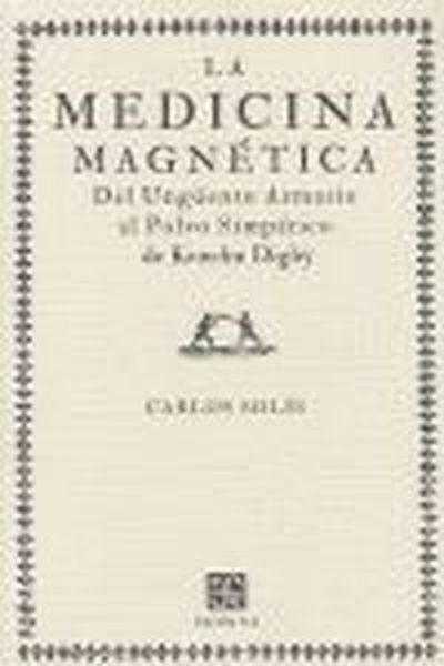 MEDICINA MAGNÉTICA, LA : DEL UNGÜENTO ARMARIO AL POLVO SIMPÁTICO DE KENELM DIGBY | 9788437506432 | SOLÍS, CARLOS