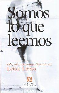 SOMOS LO QUE LEEMOS. DIEZ AÑOS DE ENSAYO LITERARIO EN LETRAS LIBRES | 9788437506654