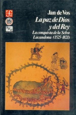 PAZ DE DIOS Y DEL REY, LA : LA CONQUISTA DE LA SELVA LACANDONA, 1525-1821 | 9789681630492 | VOS, JAN DE