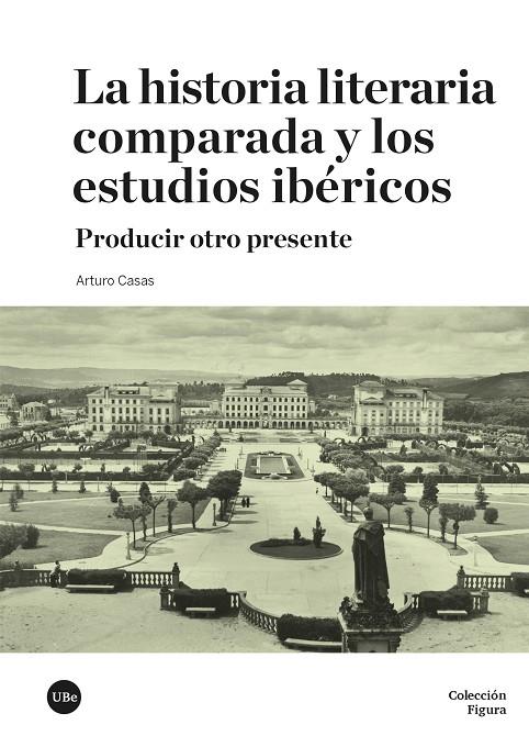 HISTORIA LITERARIA COMPARADA Y LOS ESTUDIOS IBÉRICOS, LA | 9788410501690 | CASAS, ARTURO