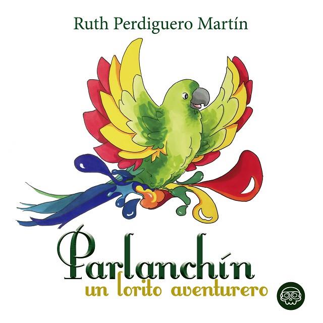 PARLANCHÍN, UN LORITO AVENTURERO | 9788417936938 | PERDIGUERO MARTÍN, RUTH