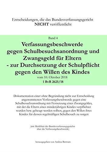 VERFASSUNGSBESCHWERDE GEGEN SCHULBESUCHSANORDNUNG UND ZWANGSGELD FÜR ELTERN - ZUR DURCHSETZUNG DER SCHULPFLICHT GEGEN DEN WILLEN DES KINDES VOM 10. OK | 9783749467860
